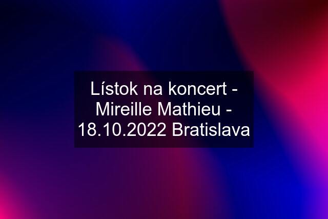Lístok na koncert - Mireille Mathieu - 18.10.2022 Bratislava