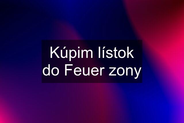 Kúpim lístok do Feuer zony