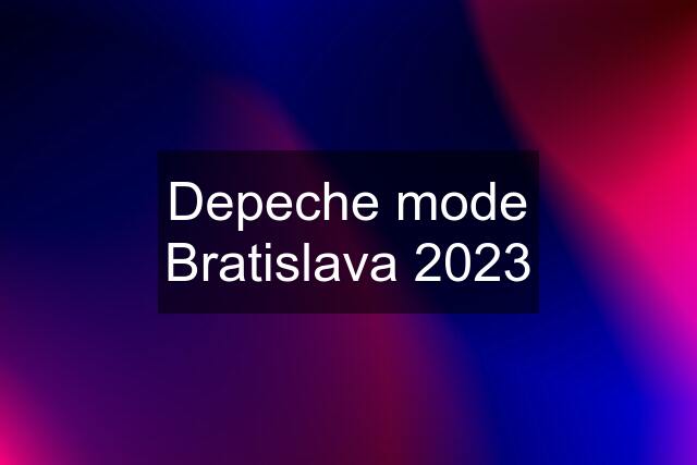 Depeche mode Bratislava 2023