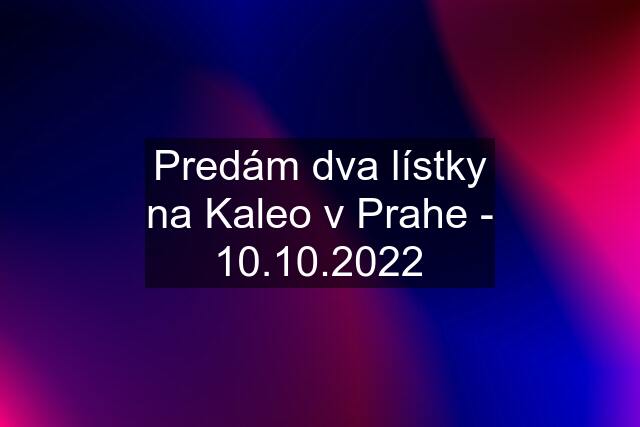 Predám dva lístky na Kaleo v Prahe - 10.10.2022