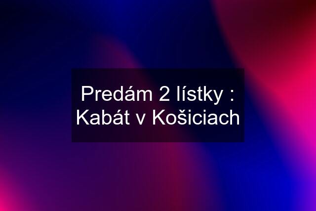 Predám 2 lístky : Kabát v Košiciach