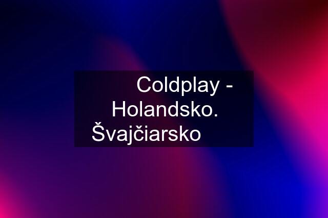 ★★ Coldplay - Holandsko. Švajčiarsko ★★