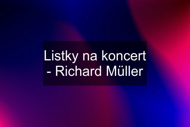 Listky na koncert - Richard Müller