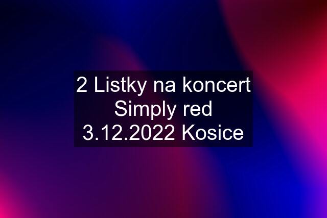 2 Listky na koncert Simply red 3.12.2022 Kosice