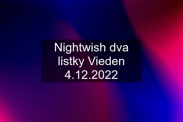 Nightwish dva listky Vieden 4.12.2022