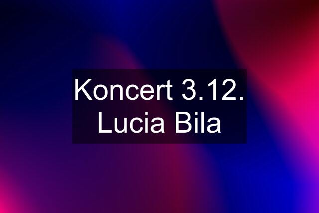 Koncert 3.12. Lucia Bila