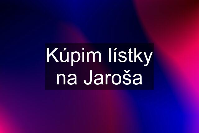 Kúpim lístky na Jaroša