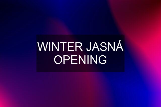 WINTER JASNÁ OPENING