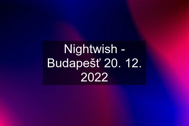 Nightwish - Budapešť 20. 12. 2022
