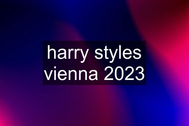 harry styles vienna 2023