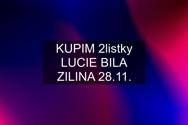 KUPIM 2listky LUCIE BILA ZILINA 28.11.