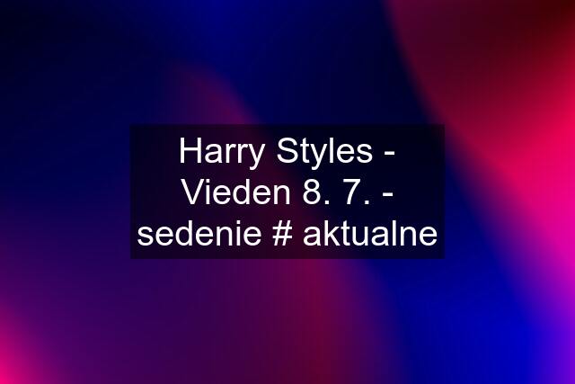 Harry Styles - Vieden 8. 7. - sedenie # aktualne