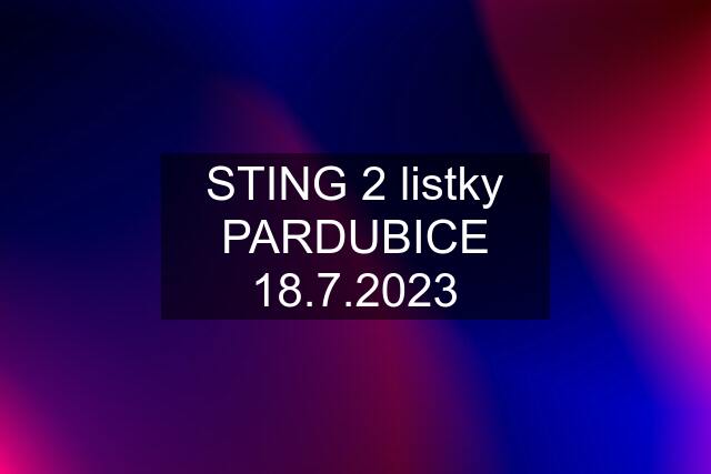 STING 2 listky PARDUBICE 18.7.2023