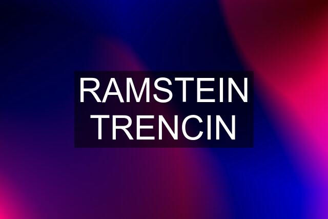 RAMSTEIN TRENCIN