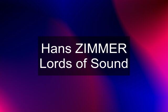 Hans ZIMMER Lords of Sound
