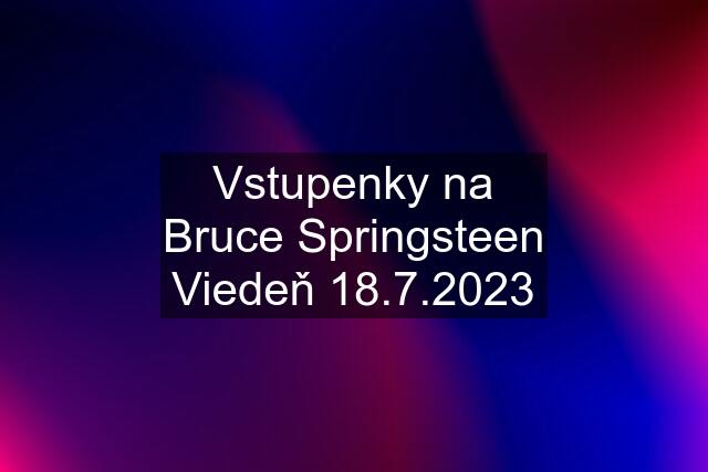 Vstupenky na Bruce Springsteen Viedeň 18.7.2023