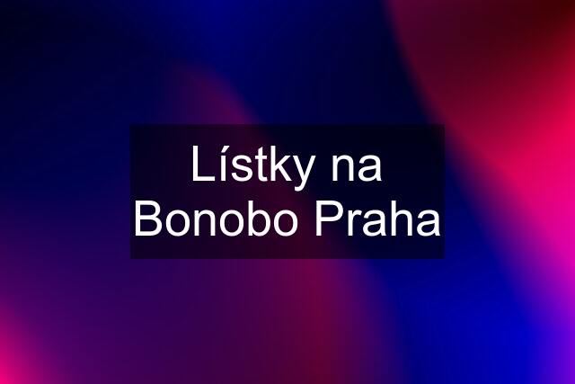 Lístky na Bonobo Praha