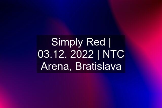 Simply Red | 03.12. 2022 | NTC Arena, Bratislava