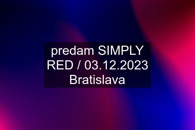 predam SIMPLY RED / 03.12.2023 Bratislava