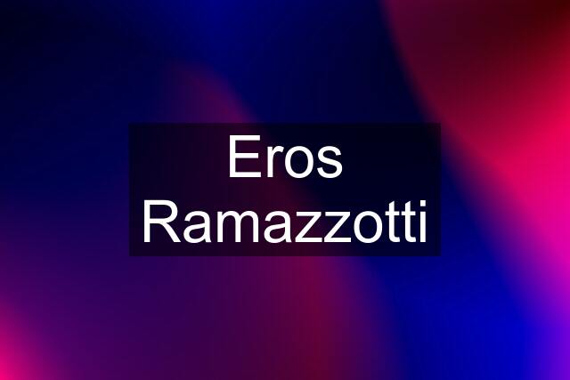 Eros Ramazzotti