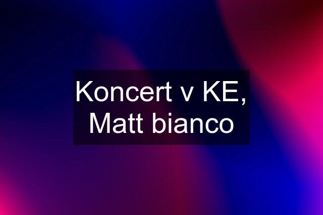 Koncert v KE, Matt bianco