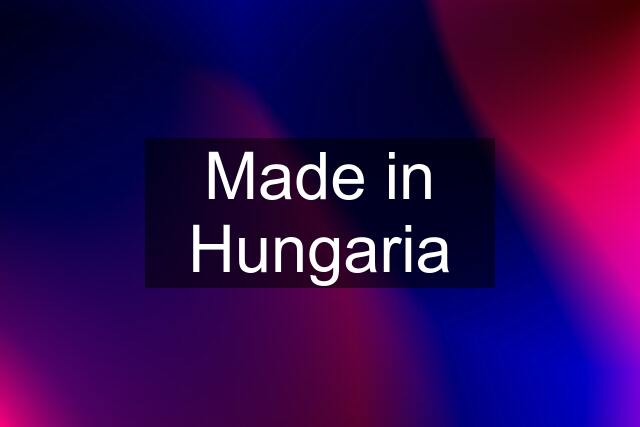 Made in Hungaria