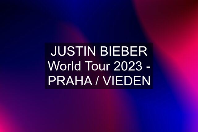 JUSTIN BIEBER World Tour 2023 - PRAHA / VIEDEN