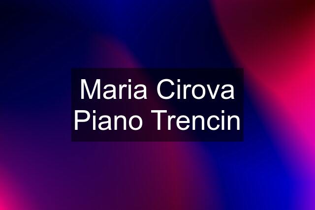 Maria Cirova Piano Trencin