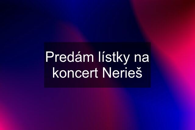 Predám lístky na koncert Nerieš