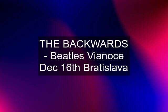 THE BACKWARDS - Beatles Vianoce Dec 16th Bratislava