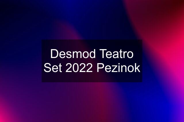 Desmod Teatro Set 2022 Pezinok