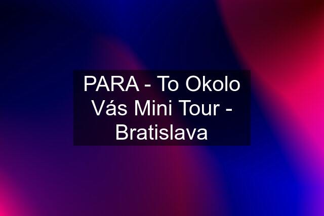 PARA - To Okolo Vás Mini Tour - Bratislava