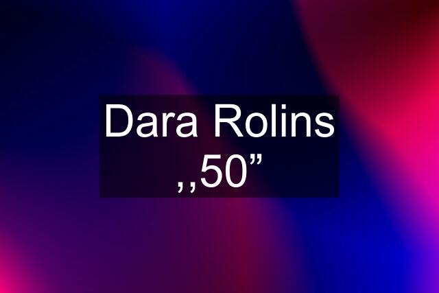 Dara Rolins ,,50”