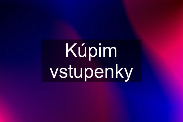 Kúpim vstupenky