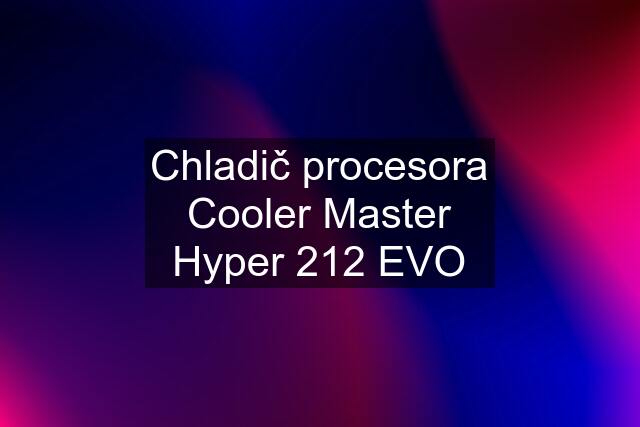 Chladič procesora Cooler Master Hyper 212 EVO