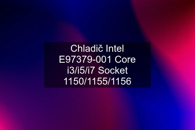 Chladič Intel E97379-001 Core i3/i5/i7 Socket 1150/1155/1156