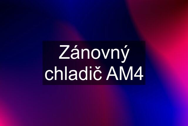 Zánovný chladič AM4