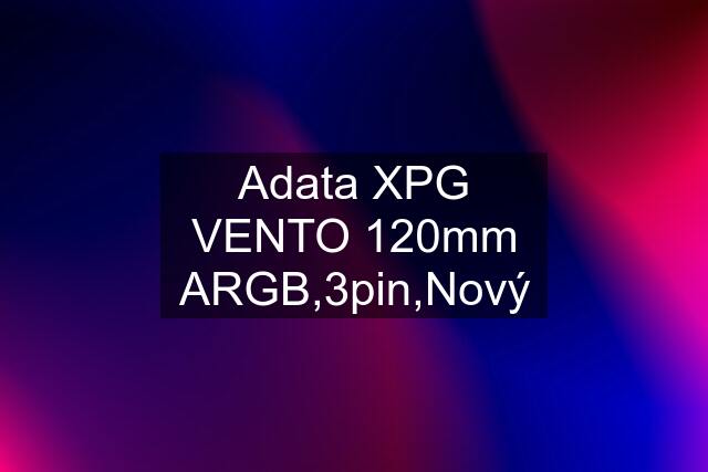 Adata XPG VENTO 120mm ARGB,3pin,Nový