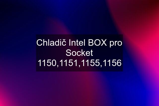Chladič Intel BOX pro Socket 1150,1151,1155,1156
