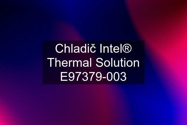 Chladič Intel® Thermal Solution E97379-003