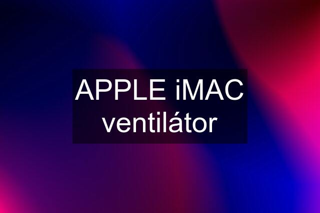 APPLE iMAC ventilátor