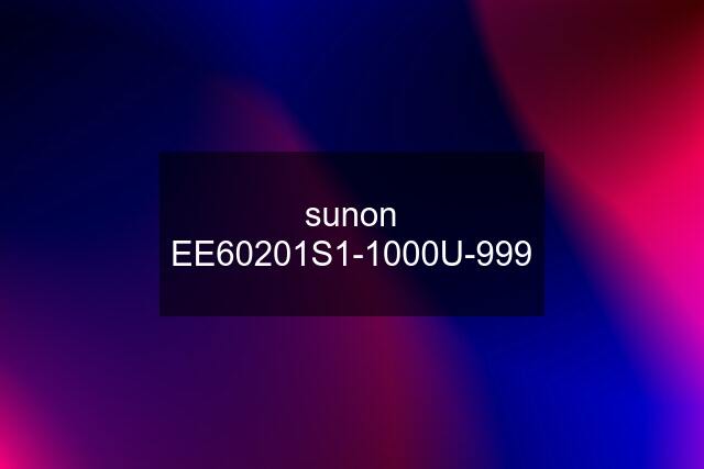 sunon EE60201S1-1000U-999