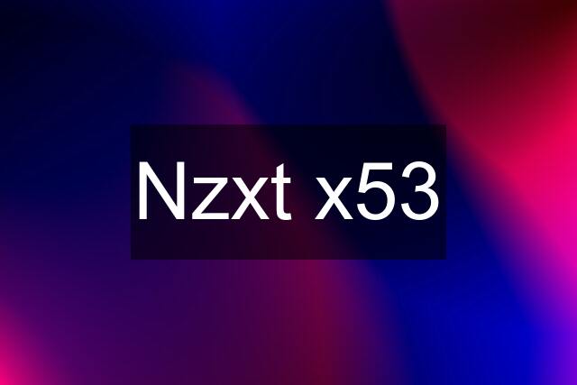 Nzxt x53