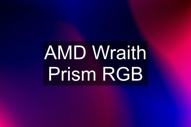 AMD Wraith Prism RGB