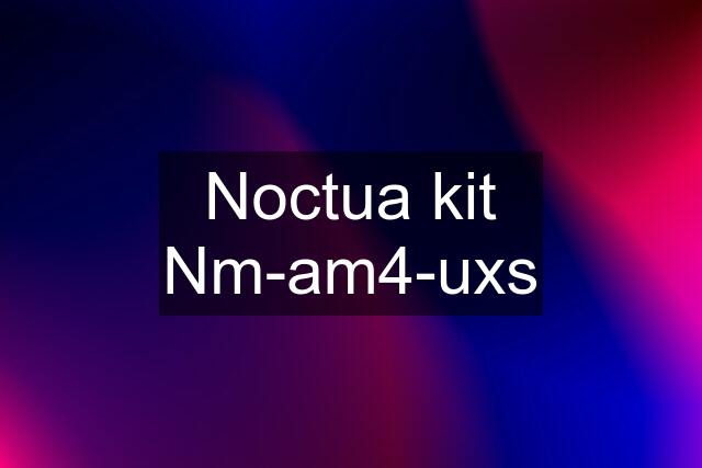Noctua kit Nm-am4-uxs