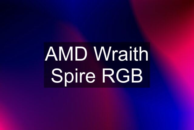 AMD Wraith Spire RGB
