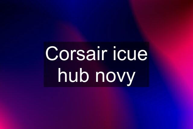 Corsair icue hub novy