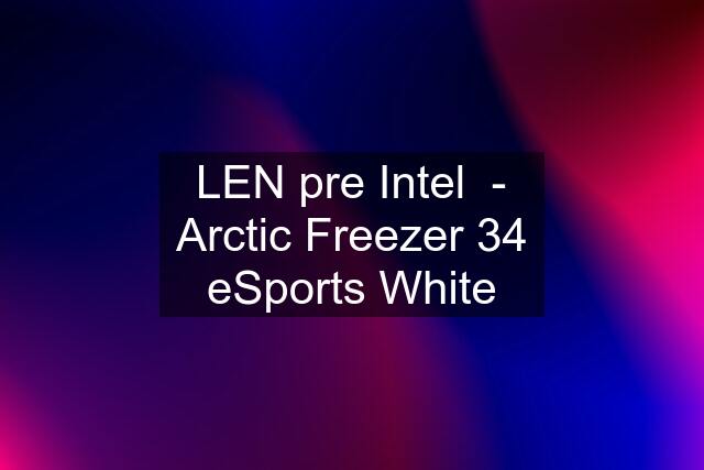 LEN pre Intel  - Arctic Freezer 34 eSports White