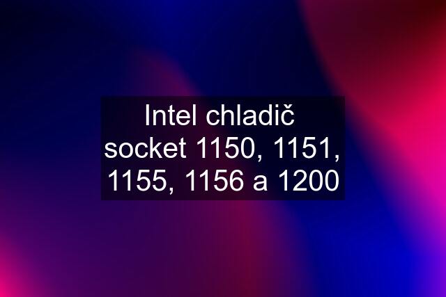 Intel chladič  socket 1150, 1151, 1155, 1156 a 1200