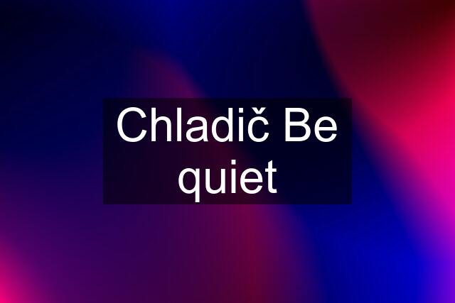 Chladič Be quiet